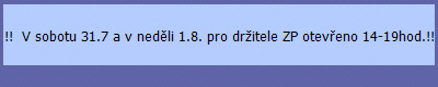 !!  V sobotu 31.7 a v ned�li 1.8. pro dr�itele ZP otev�eno 14-19hod.!!